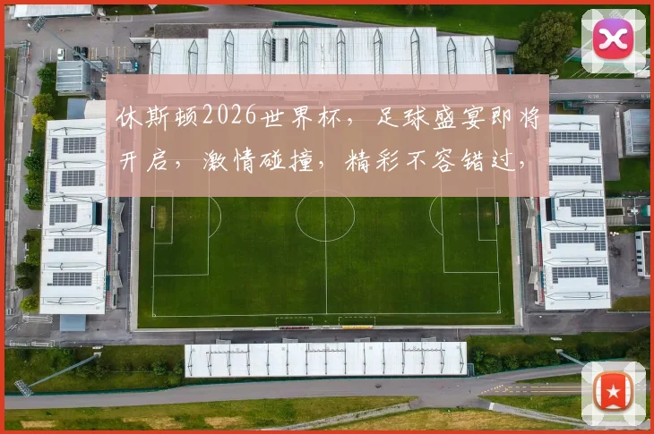 休斯顿2026世界杯，足球盛宴即将开启，激情碰撞，精彩不容错过，敬请期待