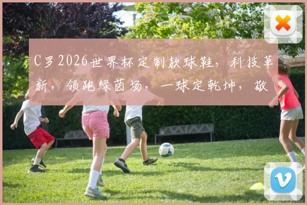 C罗2026世界杯定制款球鞋，科技革新，领跑绿茵场，一球定乾坤，敬请期待